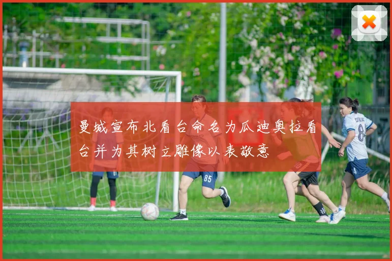 曼城宣布北看台命名为瓜迪奥拉看台并为其树立雕像以表敬意