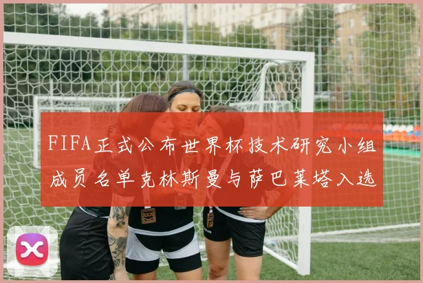 FIFA正式公布世界杯技术研究小组成员名单克林斯曼与萨巴莱塔入选