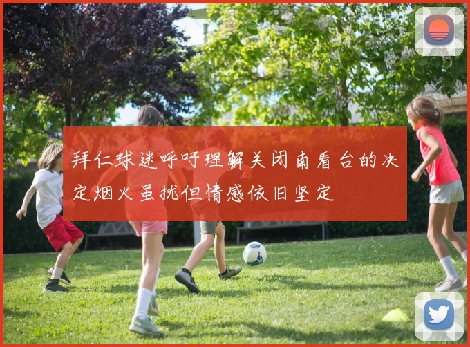拜仁球迷呼吁理解关闭南看台的决定烟火虽扰但情感依旧坚定